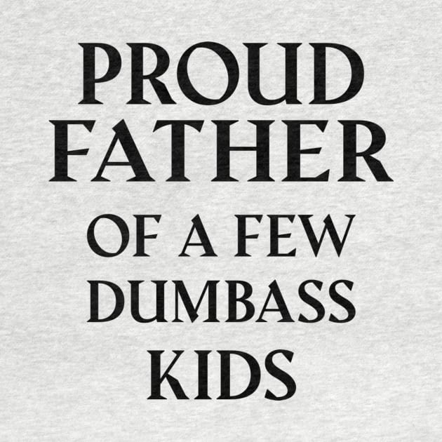 Proud Father Of A Few Dumbass Kids by Dizzyland